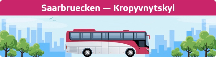 Bus Ticket Saarbruecken — Kropyvnytskyi buchen